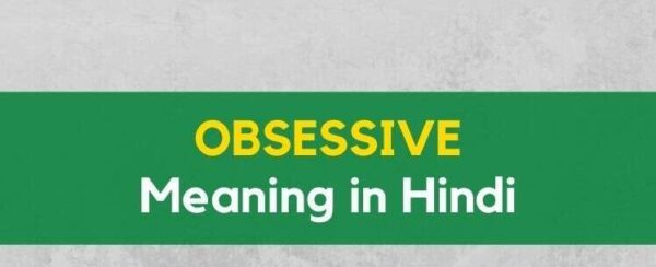 OBSESSIVE Meaning in Hindi – अब्सेसिव का हिन्दी में क्या मतलब है?